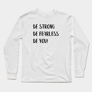 Be Strong Be fearless Be you! Long Sleeve T-Shirt